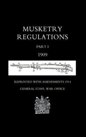 Könyv Musketry Regulations Part 1 1909 (reprinted with Amendments 1914) War Office Sep General Staff