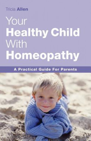 Könyv Healthy Child Through Homeopathy Tricia Allen