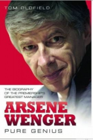Kniha Arsene Wenger -  Pure Genius Tom Oldifeld