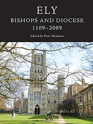 Könyv Ely: Bishops and Diocese, 1109-2009 Peter Meadows