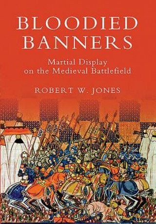 Livre Bloodied Banners: Martial Display on the Medieval Battlefiel Robert W Jones