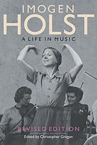 Carte Imogen Holst: A Life in Music Christopher Grogan