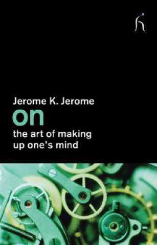 Könyv On the Art of Making Up One's Mind Jerome Jerome