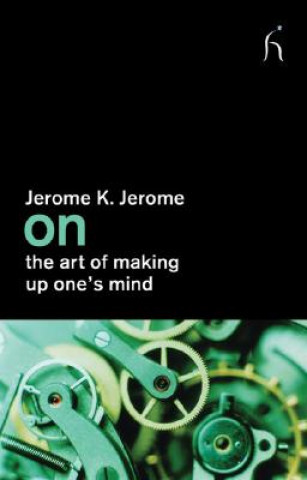 Livre On the Art of Making Up One's Mind Jerome Jerome