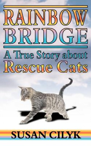 Carte Rainbow Bridge, a True Story about Rescue Cats Susan Cilyk