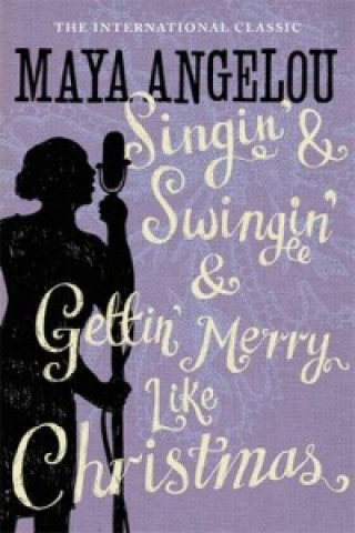 Könyv Singin' & Swingin' and Gettin' Merry Like Christmas Maya Angelou