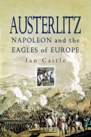 Książka Austerlitz: Napoleon and the Eagles of Europe Ian Castle