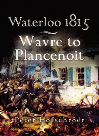 Kniha Waterloo 1815: Wavre, Plancenoit And the Race to Paris Peter Hofschroer