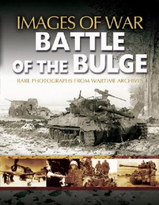 Carte Battle of the Bulge: Rare Photographs from Wartime Archives  (Images of War Series) Andy Rawson