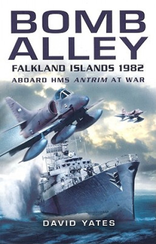 Kniha Bomb Alley: Falkland Islands 1982: Aboard HMS Antrim at War David Yates