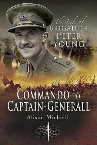 Kniha Commando to Captain-Generall, The Life of Brigadier Peter Yo Alison Michelli