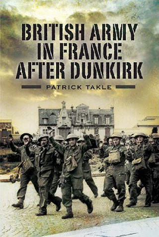 Kniha British Army in France After Dunkirk Patrick Takle