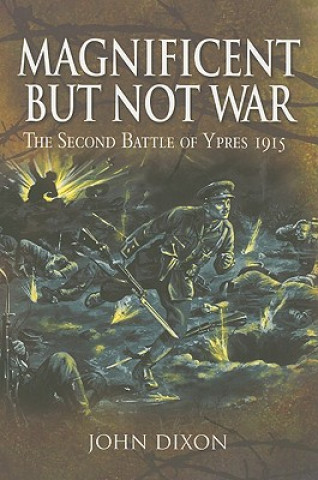 Книга Magnificent but Not War: the Second Battle of Ypres 1915 John Dixon