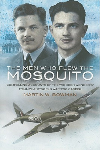 Könyv Men Who Flew the Mosquito: Compelling Account of the 'Wooden Wonders' Triumphant World War 2 Career Martin Bowman