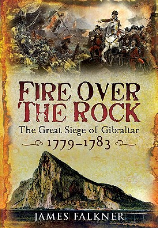 Carte Fire Over the Rock: the Great Siege of Gibraltar 1779-1783 James Falkner