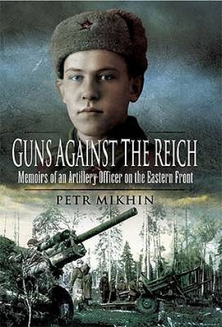 Könyv Guns Against the Reich: Memoirs of an Artillery Officer on the Eastern Front Petr Mikhin