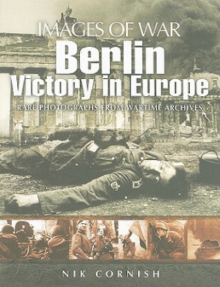 Könyv Berlin: Victory in Europe (Images of War Series) Nik Cornish