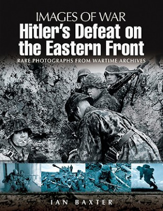 Könyv Hitler's Defeat on the Eastern Front: Images of War Series Ian Baxter