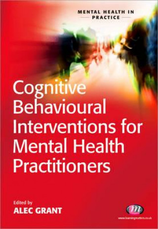 Knjiga Cognitive Behavioural Interventions for Mental Health Practitioners Alec Grant