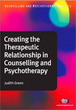 Knjiga Creating the Therapeutic Relationship in Counselling and Psychotherapy Judith Green