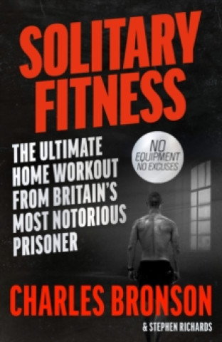 Carte Solitary Fitness - The Ultimate Workout From Britain's Most Notorious Prisoner Charles Bronson