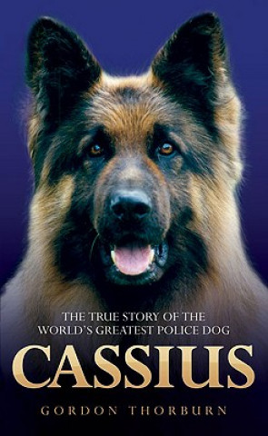 Kniha Cassius, the True Story of a Courageous Police Dog Gordon Thorburn