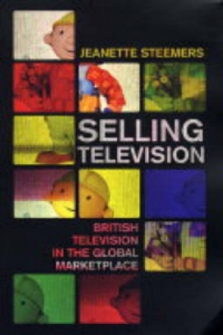 Kniha Selling Television: British Television in the Global Marketplace Jeanette Steemers