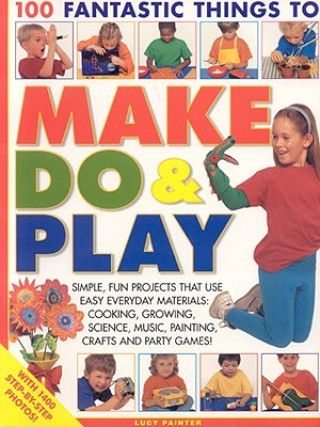 Carte 100 Fantastic Things to Make, Do and Play Lucy Painter