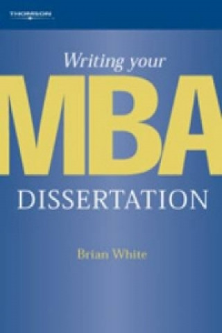 Kniha Writing Your MBA Dissertation Brian (formerly Lincoln School of Management) White