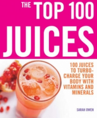 Carte Top 100 Juices: 100 Juices To Turbo Charge Your Body With Vitamins a Sarah Owen