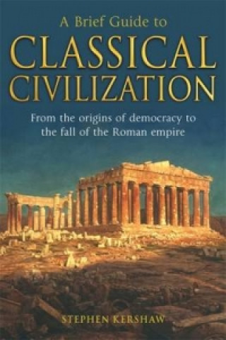 Carte Brief Guide to Classical Civilization Dr. Stephen P. Kershaw