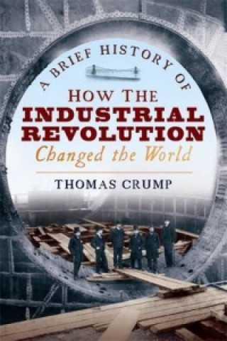 Kniha Brief History of How the Industrial Revolution Changed the World Thomas Crump