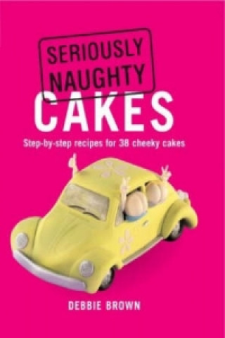 Kniha Seriously Naughty Cakes Debbie Brown