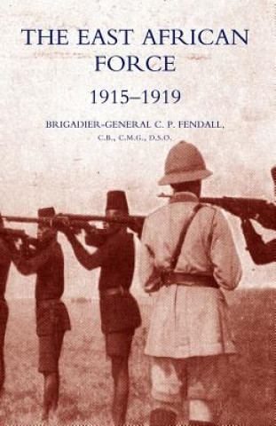 Kniha East African Force 1915-1919 Fendall Brig-Gen C.P