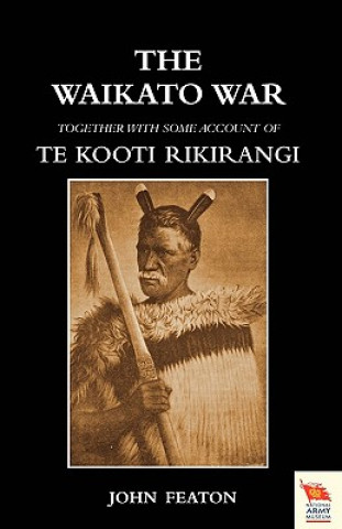 Knjiga WAIKATO WARTogether with Some Account of Te Kooti Rikirangi (Second Maori War) John Featon