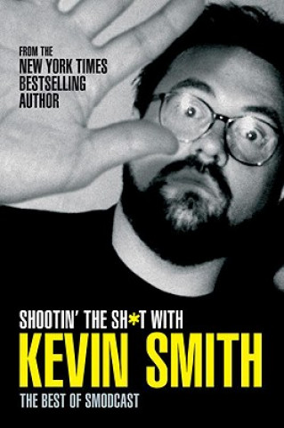 Kniha Shootin' the Sh*t with Kevin Smith: The Best of SModcast Kevin Smith