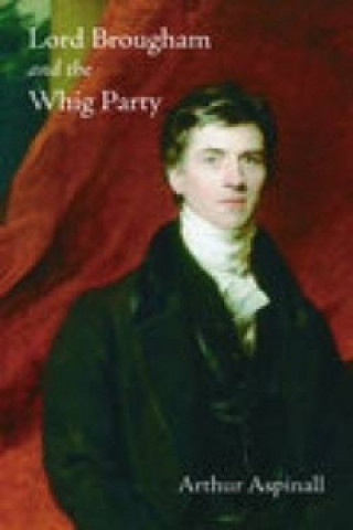 Kniha Lord Brougham and the Whig Party Arthur Aspinall