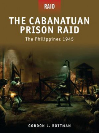 Könyv Cabanatuan Prison Raid -the Philippines 1945 Gordon Rottman