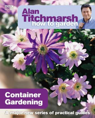 Carte Alan Titchmarsh How to Garden: Container Gardening Alan Titchmarsh