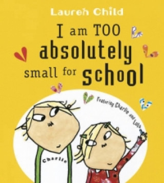 Könyv Charlie and Lola: I Am Too Absolutely Small For School Lauren Child