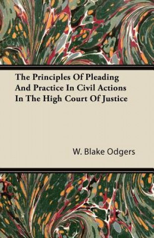 Carte Principles Of Pleading And Practice In Civil Actions In The High Court Of Justice W. Blake Odgers