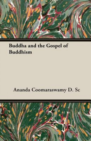 Carte Buddha And The Gospel Of Buddhism Ananda Coomaraswamy D.