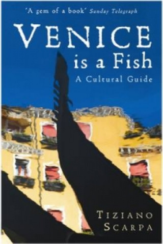 Kniha Venice is a Fish: A Cultural Guide Tiziano Scarpa