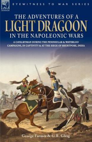 Kniha Adventures of a Light Dragoon in the Napoleonic Wars - A Cavalryman During the Peninsular & Waterloo Campaigns, in Captivity & at the Siege of Bhu George FARMER