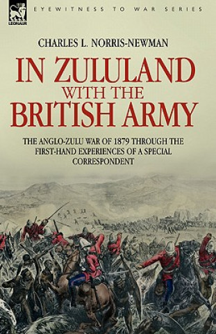 Kniha In Zululand with the British Army - The Anglo-Zulu war of 1879 through the first-hand experiences of a special correspondent Charles