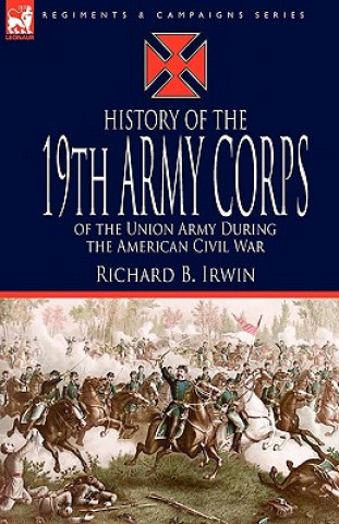 Livre History of the 19th Army Corps of the Union Army During the American Civil War Richard B. Irwin