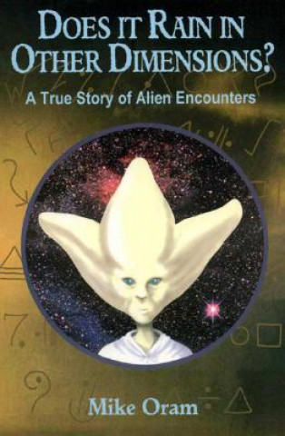 Carte Does It Rain in Other Dimensions? - A True Story of Alien Encounters Mike Oram