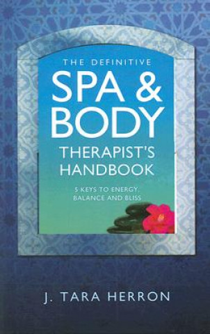 Книга Definitive Spa and Body Therapist`s Handbook, Th - 5 Keys to Energy, Balance and Bliss Tara Herron