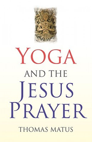 Könyv Yoga and the Jesus Prayer Thomas Matus