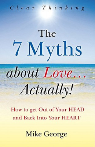 Livre 7 Myths about Love...Actually! The - The Journey from your HEAD to the HEART of your SOUL Mike George